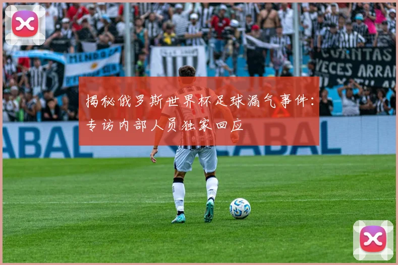 揭秘俄罗斯世界杯足球漏气事件：专访内部人员独家回应