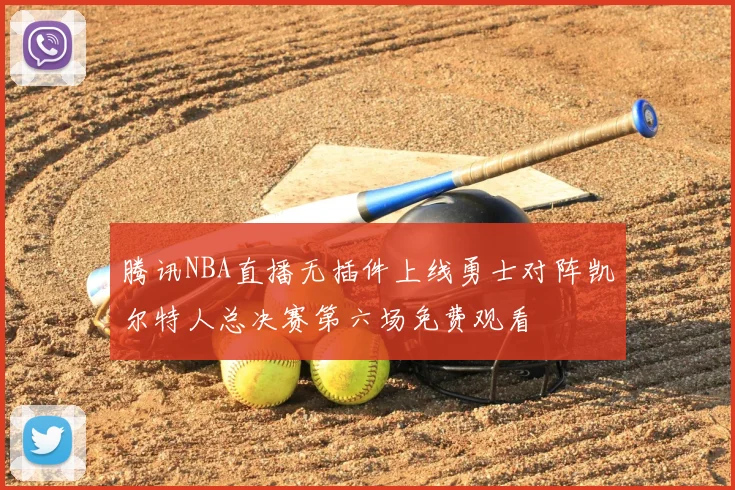 腾讯NBA直播无插件上线勇士对阵凯尔特人总决赛第六场免费观看