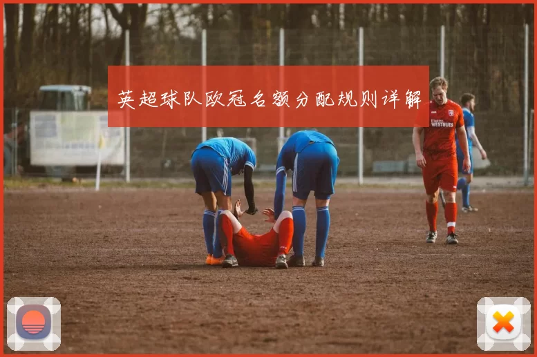英超球队欧冠名额分配规则详解