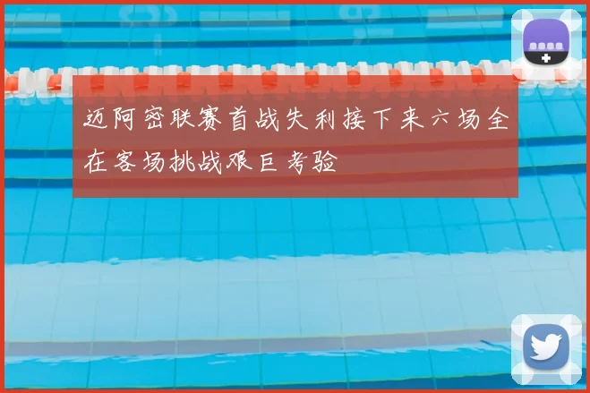 迈阿密联赛首战失利接下来六场全在客场挑战艰巨考验