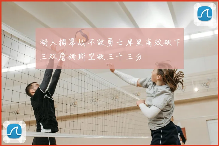 湖人揭幕战不敌勇士库里高效砍下三双詹姆斯空砍三十三分