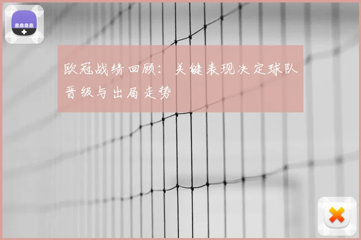 欧冠战绩回顾：关键表现决定球队晋级与出局走势