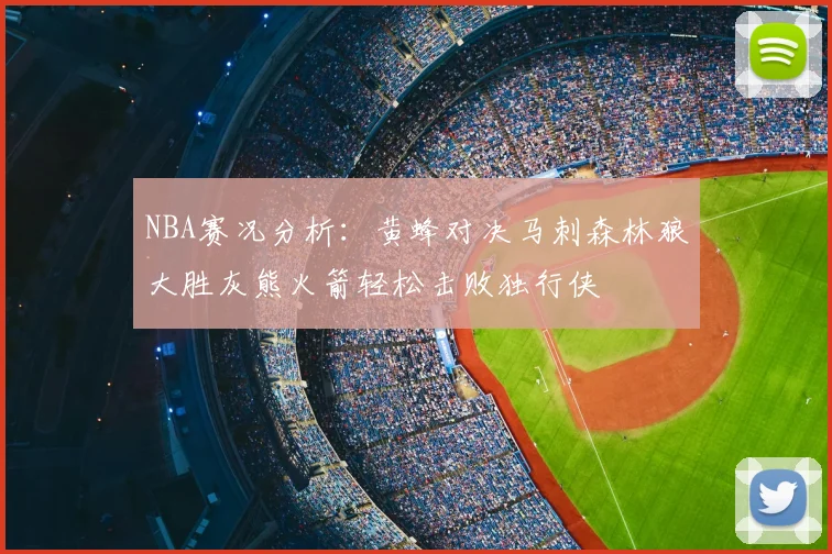 NBA赛况分析：黄蜂对决马刺森林狼大胜灰熊火箭轻松击败独行侠