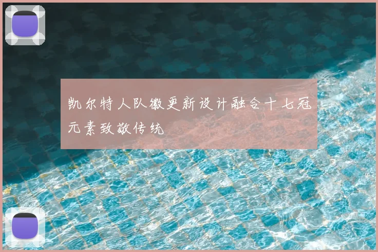 凯尔特人队徽更新设计融合十七冠元素致敬传统