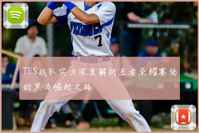 TES战队实力深度解析王者荣耀赛场的黑马崛起之路