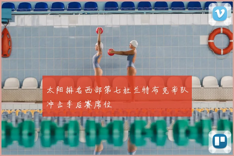 太阳排名西部第七杜兰特布克率队冲击季后赛席位