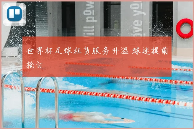 世界杯足球租赁服务升温 球迷提前抢订