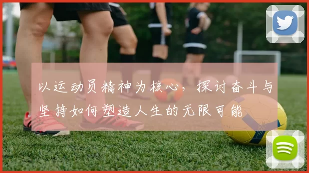 以运动员精神为核心，探讨奋斗与坚持如何塑造人生的无限可能