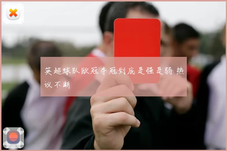 英超球队欧冠夺冠到底是强是弱 热议不断