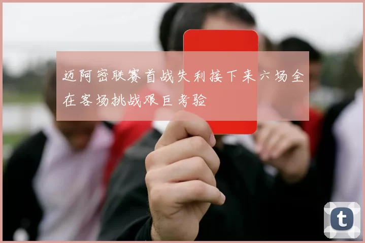 迈阿密联赛首战失利接下来六场全在客场挑战艰巨考验