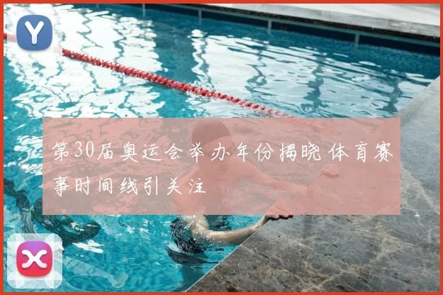 第30届奥运会举办年份揭晓 体育赛事时间线引关注