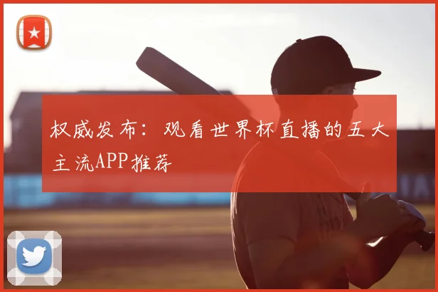 权威发布：观看世界杯直播的五大主流APP推荐