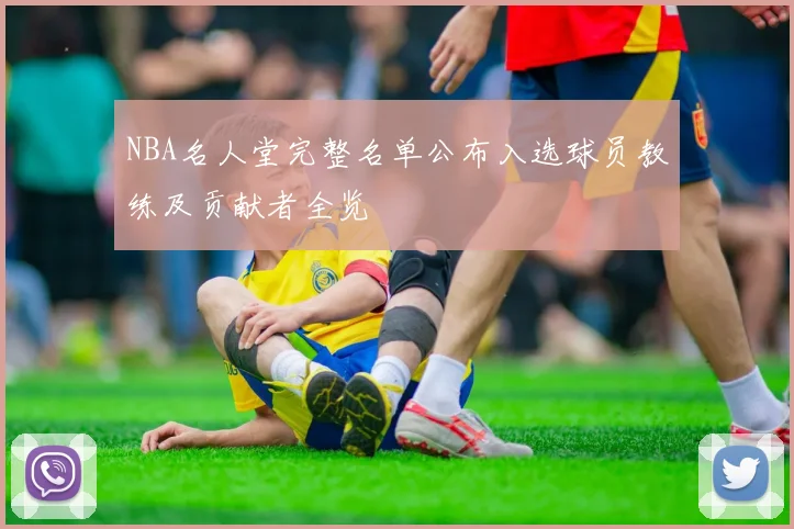 NBA名人堂完整名单公布入选球员教练及贡献者全览